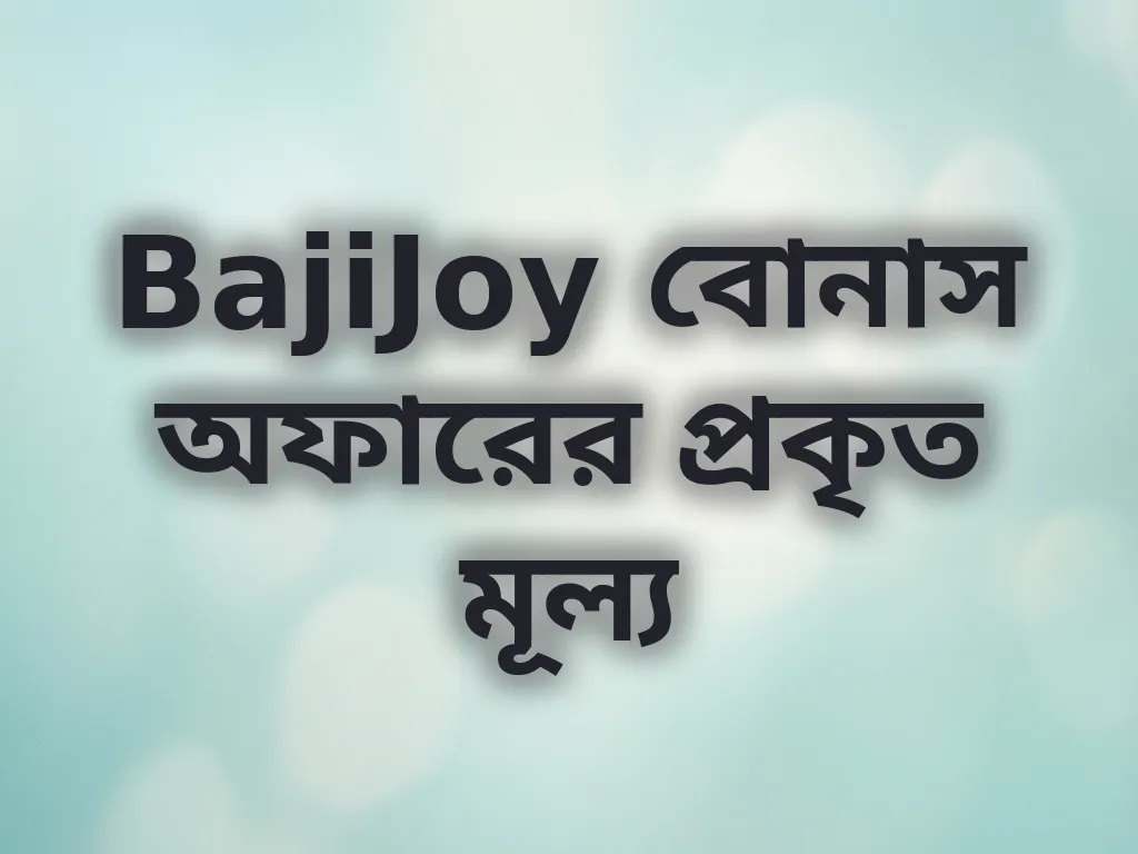 BajiJoy বোনাস অফারের প্রকৃত মূল্য